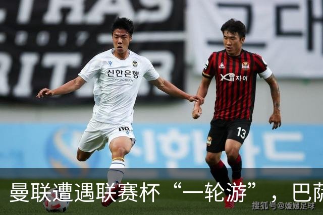 曼联遭遇联赛杯“一轮游”，巴萨继续领跑西甲